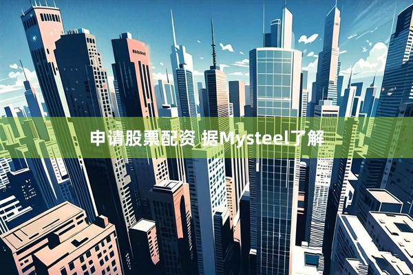 申请股票配资 据Mysteel了解